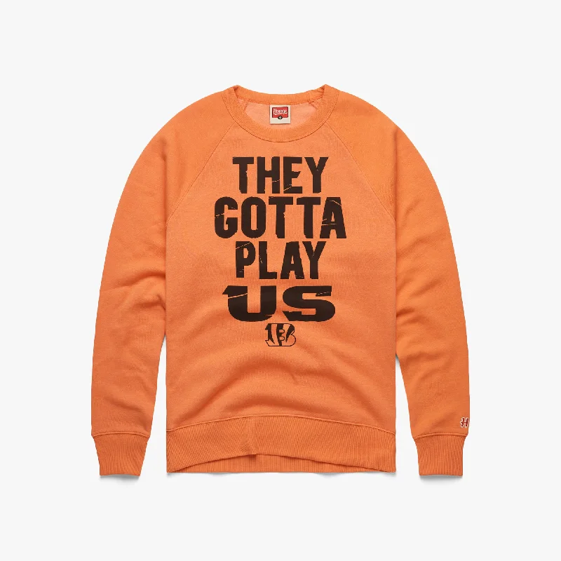 Bengals They Gotta Play Us Crewneck